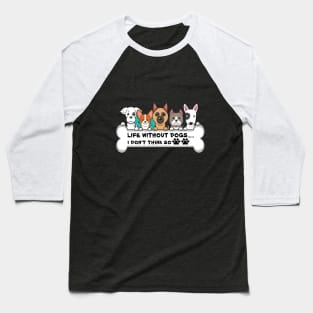 Life Without Dogs i don t think so Baseball T-Shirt